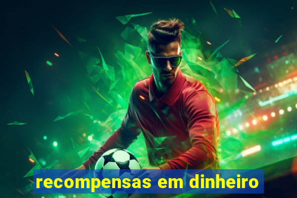 recompensas em dinheiro